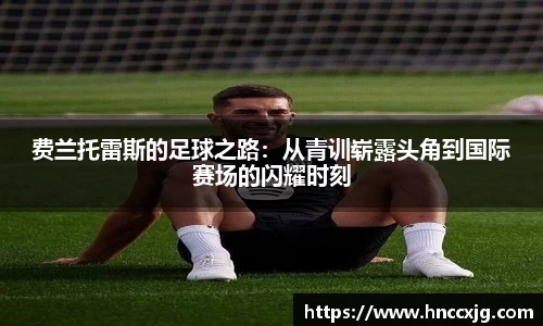 费兰托雷斯的足球之路：从青训崭露头角到国际赛场的闪耀时刻